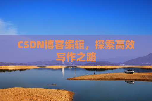 CSDN博客编辑，探索高效写作之路